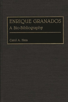 Enrique Granados: A Bio-Bibliography by Hess, Carol a.