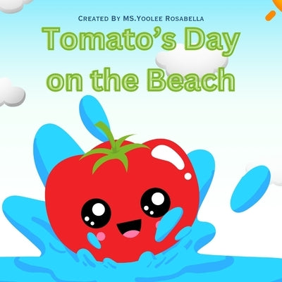 Tomato's Day On The Beach: A Fun-Filled Adventure Under the Sun l Children's Story book l Colorful pages and Interactive Reading l Rhyme Book by Rosabella, Yoolee