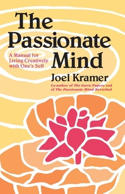 The Passionate Mind: A Manual for Living Creatively with One's Self by Kramer, Joel