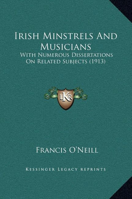 Irish Minstrels And Musicians: With Numerous Dissertations On Related Subjects (1913) by O'Neill, Francis