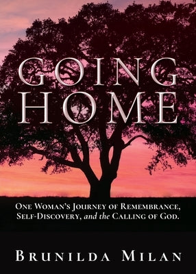 Going Home: One Woman's Journey of Remembrance, Self-Discovery, and the Calling of God. by Milan, Brunilda