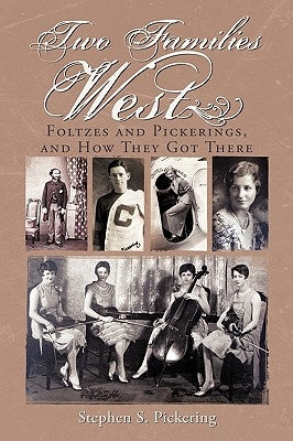 Two Families West: Foltzes and Pickerings, and How They Got There by Pickering, Stephen S.