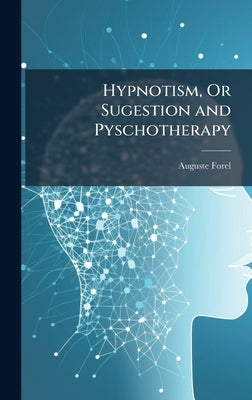 Hypnotism, Or Sugestion and Pyschotherapy by Forel, Auguste