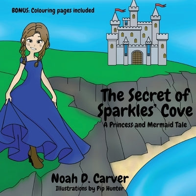 The Secret of Sparkles' Cove: A Princess and Mermaid Tale by Carver, Noah D.