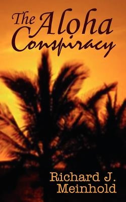 The Aloha Conspiracy by Meinhold, Richard J.
