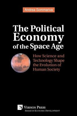 The Political Economy of the Space Age: How Science and Technology Shape the Evolution of Human Society by Sommariva, Andrea
