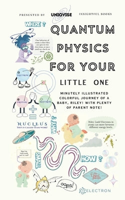 Quantum Physics For Your Little One: Minutely Illustrated Colorful Journey Of Riley, With Proper Parent Note! by Uniqvise