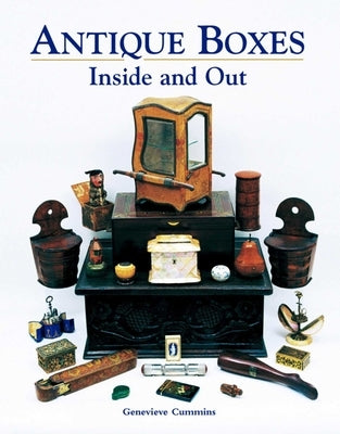 Antique Boxes Inside and Out: For Eating, Drinking and Being Merry, Work, Play and the Boudoir by Cummins, Genevieve