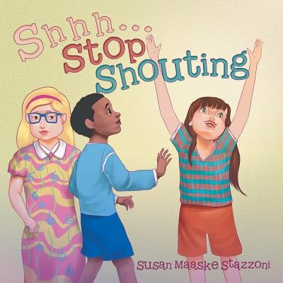 Shhh . . . Stop Shouting by Stazzoni, Susan Maaske