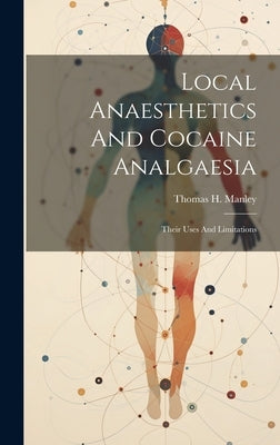 Local Anaesthetics And Cocaine Analgaesia: Their Uses And Limitations by Manley, Thomas H. (Thomas Henry) 185