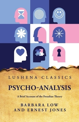 Psycho-Analysis A Brief Account of the Freudian Theory by Barbara Low and Ernest Jones