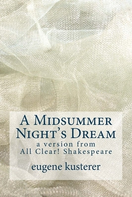 A Midsummer Night's Dream: A Version from All Clear! Shakespeare by Kusterer, Eugene