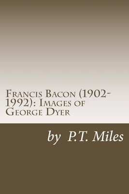 Francis Bacon (1902-1992): Images of George Dyer by Miles, P. T.
