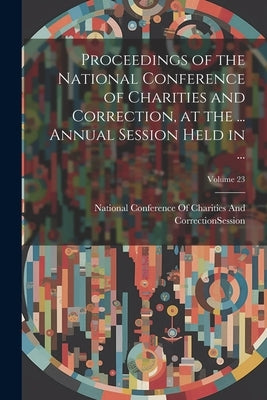 Proceedings of the National Conference of Charities and Correction, at the ... Annual Session Held in ...; Volume 23 by National Conference of Charities and