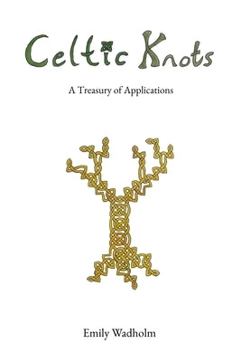 Celtic Knots: A Treasury of Applications by Wadholm, Emily