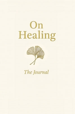 On Healing: The Journal by Kalaichandran, Amitha
