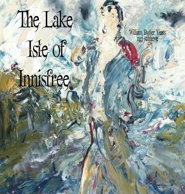 The Lake Isle of Innisfree: The Song of Wandering Aengus by Yeats, William Butler