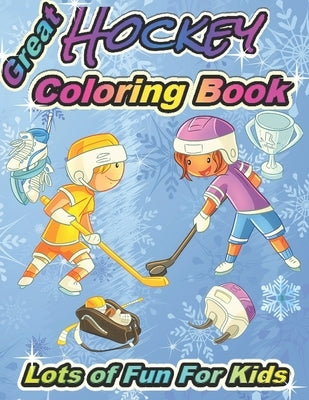 Great Hockey Coloring Book Lots of Fun for Kids: Fun Hockey Coloring Book For Your Little Boys And Girls, Kids, Toddlers, Kindergartens by Dragon, Kind