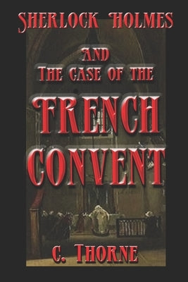 The Case of the French Convent: The Continuing Chronicles of Sherlock Holmes by Thorne, L.