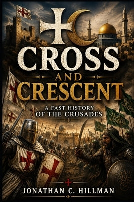 Cross and Crescent: A Fast History of the Crusades by Hillman, Jonathan C.