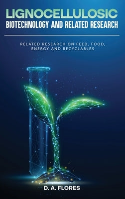 Lignocellulosic Biotechnology and Related Research by Flores, D. A.
