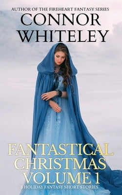 Fantastical Christmas Volume 1: 5 Holiday Fantasy Short Stories by Whiteley, Connor