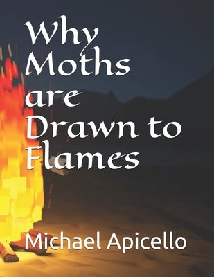 Why Moths are Drawn to Flames by Apicello, Michael