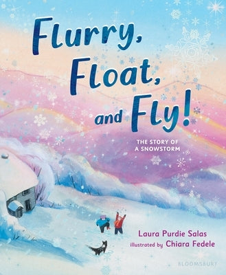 Flurry, Float, and Fly!: The Story of a Snowstorm by Salas, Laura Purdie