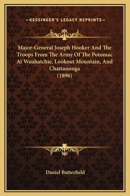 Major-General Joseph Hooker and the Troops from the Army of the Potomac at Wauhatchie, Lookout Mountain, and Chattanooga (1896) by Butterfield, Daniel