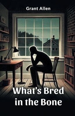 What's Bred in the Bone by Allen, Grant