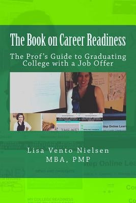 The Book on Career Readiness: The Prof's Guide to Graduating College with a Job Offer by Vento Nielsen, Lisa