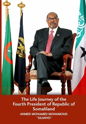 The Life Journey of the Fourth President of Republic of Somaliland by Rageh, Rhoda Aideed