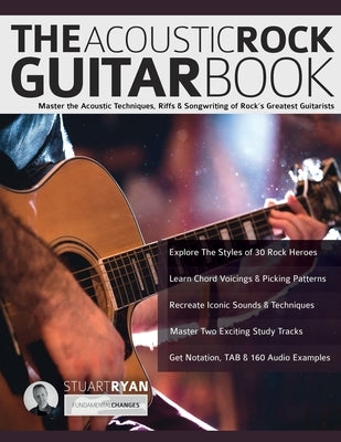 The Acoustic Rock Guitar Book: Master the Acoustic Techniques, Riffs, & Songwriting of Rock's Greatest Guitarists by Ryan, Stuart
