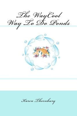The WayCool Way to do ponds by Thornbury, Karen