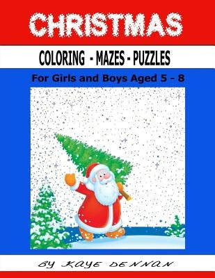 Christmas Coloring - Mazes - Puzzles: For Girls and Boys Aged 5-8 by Dennan, Kaye