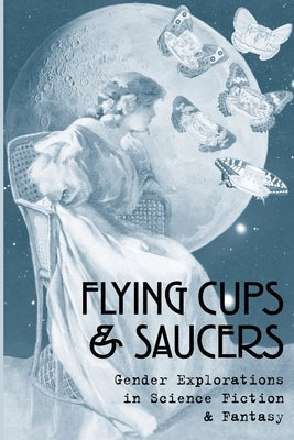 Flying Cups & Saucers: Gender Explorations in Science Fiction & Fantasy by Notkin, Debbie