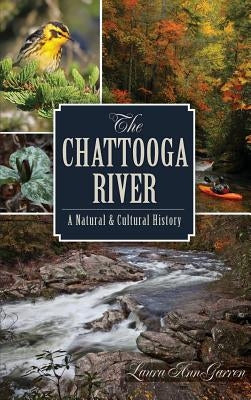 The Chattooga River: A Natural & Cultural History by Garren, Laura Ann