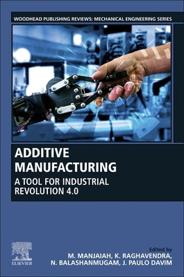 Additive Manufacturing: A Tool for Industrial Revolution 4.0 by Manjaiah, M.