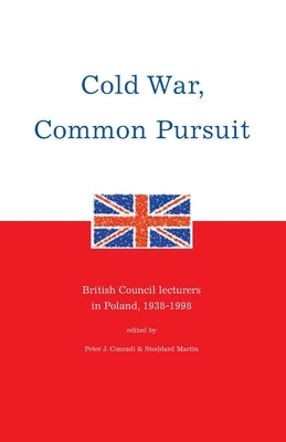 Cold War, Common Pursuit: British Council lecturers in Poland, 1938-1998 by Martin, Stoddard
