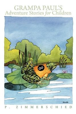 Grampa Paul's Adventure Stories for Children by Zimmerschied, P.