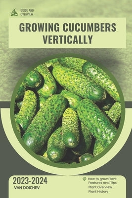 Growing Cucumbers Vertically: Guide and overview by Doichev, Van