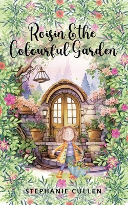 Roisin and the Colourful Garden by Cullen, Stephanie