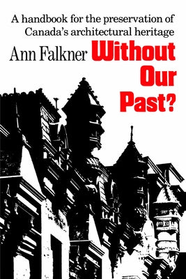 Without Our Past?: A Handbook for the Preservation of Canada's Architectural Heritage by Falkner, Ann