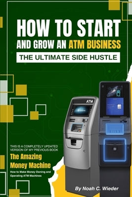How to Start and Grow an ATM Business: The Ultimate Side Hustle by Wieder, Noah