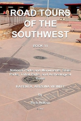 Road Tours Of The Southwest, Book 11: National Parks & Monuments, State Parks, Tribal Park & Archeological Ruins by Holtzin, Rich