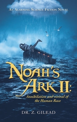 Noah's Ark Ii: Annihilation and Revival of the Human Race: An Alarming Science Fiction Novel by Gilead, Z.