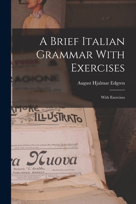 A Brief Italian Grammar With Exercises: With Exercises by Edgren, August Hjalmar