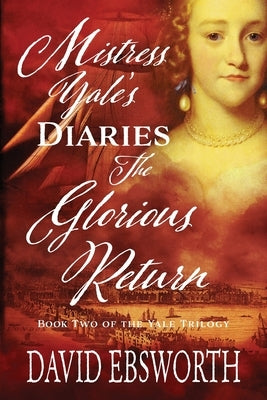 Mistress Yale's Diaries, The Glorious Return by Ebsworth, David