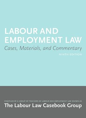 Labour and Employment Law 9/E: Cases, Materials, and Commentary by Labour Law Casebook Group
