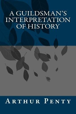 A Guildsman's Interpretation of History by Penty, Arthur J.